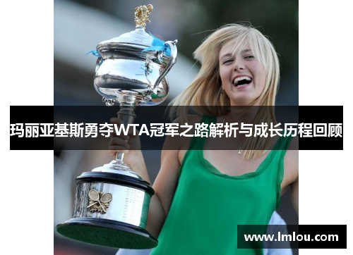 玛丽亚基斯勇夺WTA冠军之路解析与成长历程回顾